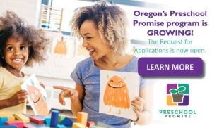 Image of a preschool teacher creating art with her student. A button on it says "Oregon's Preschool Promise is Growing! The Request for Applications is open. Learn more. Click the image to be taken to the application page.